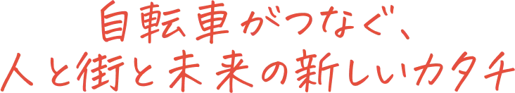 自転車がつなぐ、人と街と未来の新しいカタチ